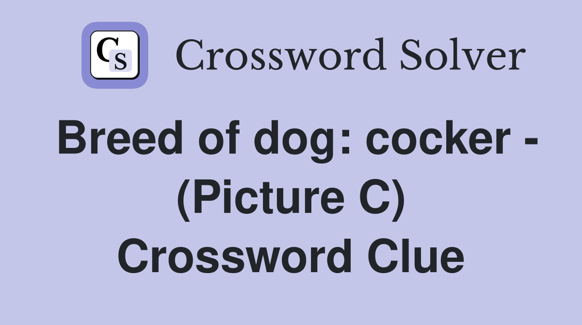 Breed of dog: cocker - (Picture C) Crossword Clue