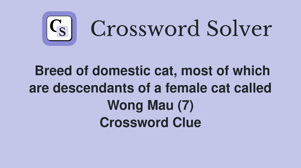 Breed of domestic cat, most of which are descendants of a female cat called Wong Mau (7) Crossword Clue