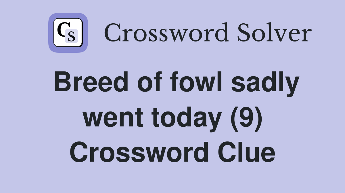 Breed of fowl sadly went today (9) Crossword Clue