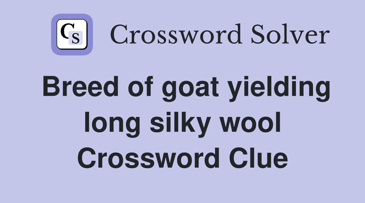Breed of goat yielding long silky wool Crossword Clue