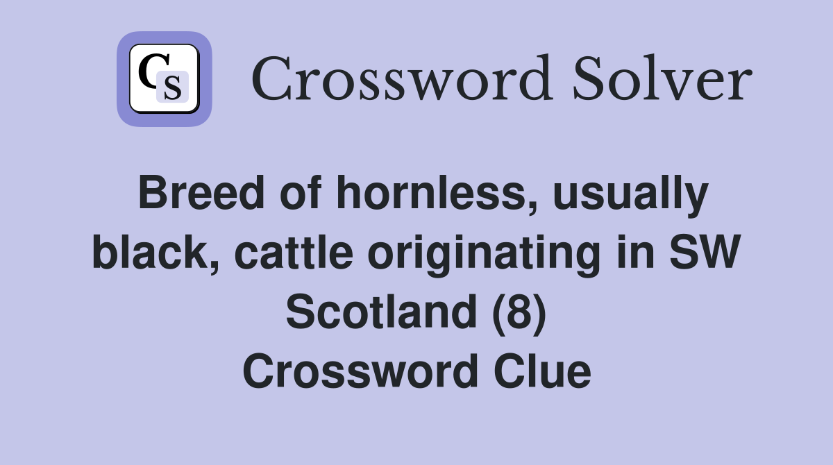 Breed of hornless, usually black, cattle originating in SW Scotland (8) Crossword Clue