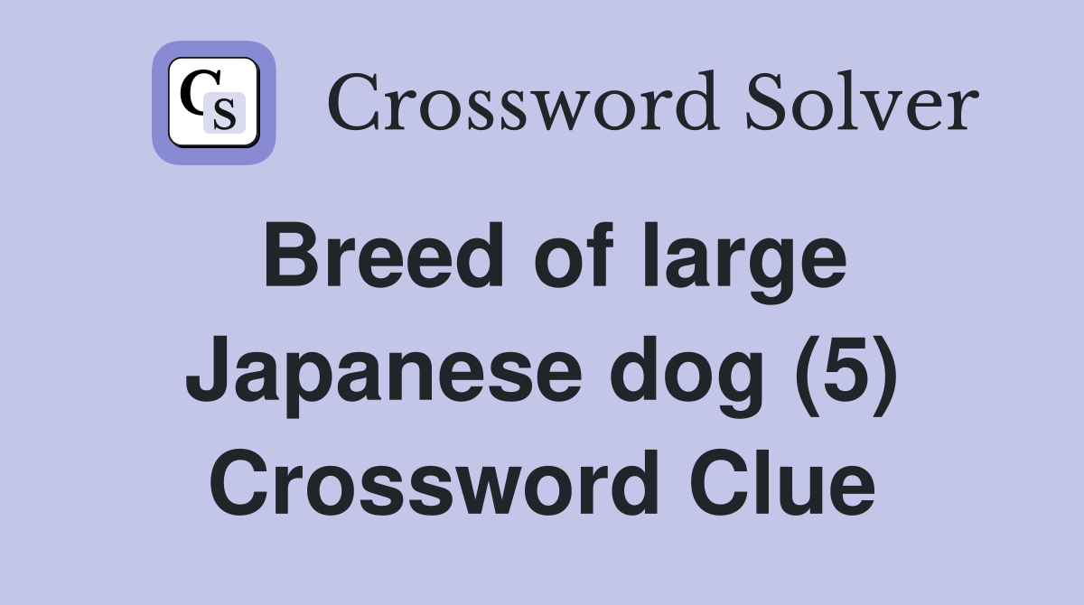 Breed of large Japanese dog (5) Crossword Clue