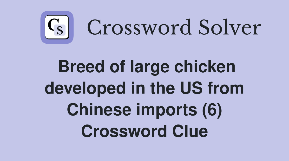 Breed of large chicken developed in the US from Chinese imports (6) Crossword Clue