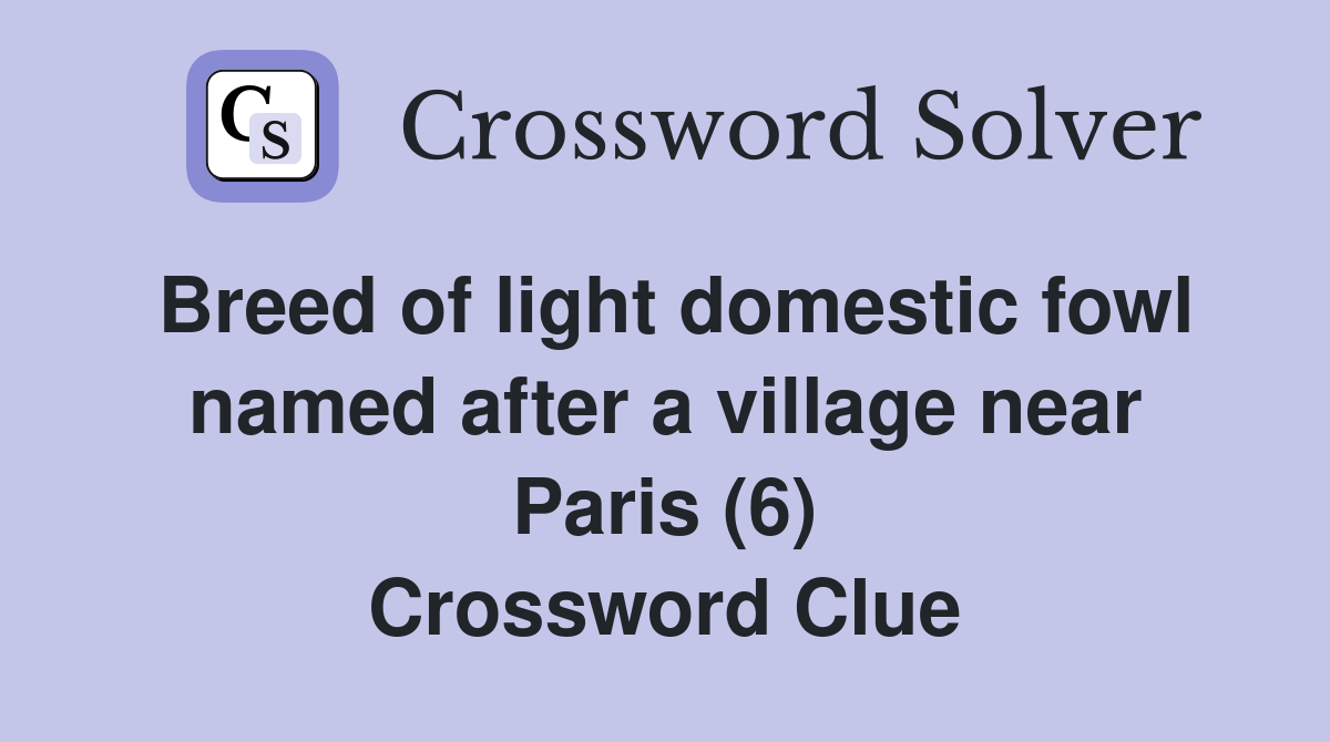 Breed of light domestic fowl named after a village near Paris (6) Crossword Clue