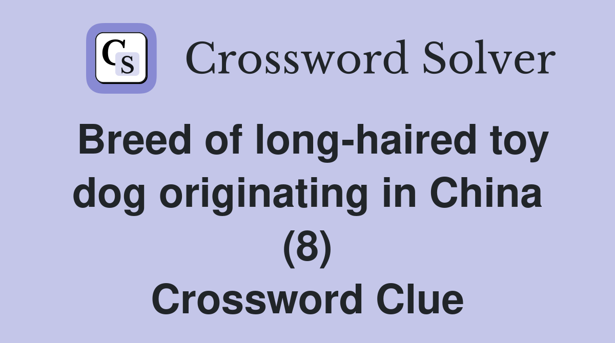 Breed of long-haired toy dog originating in China (8) Crossword Clue