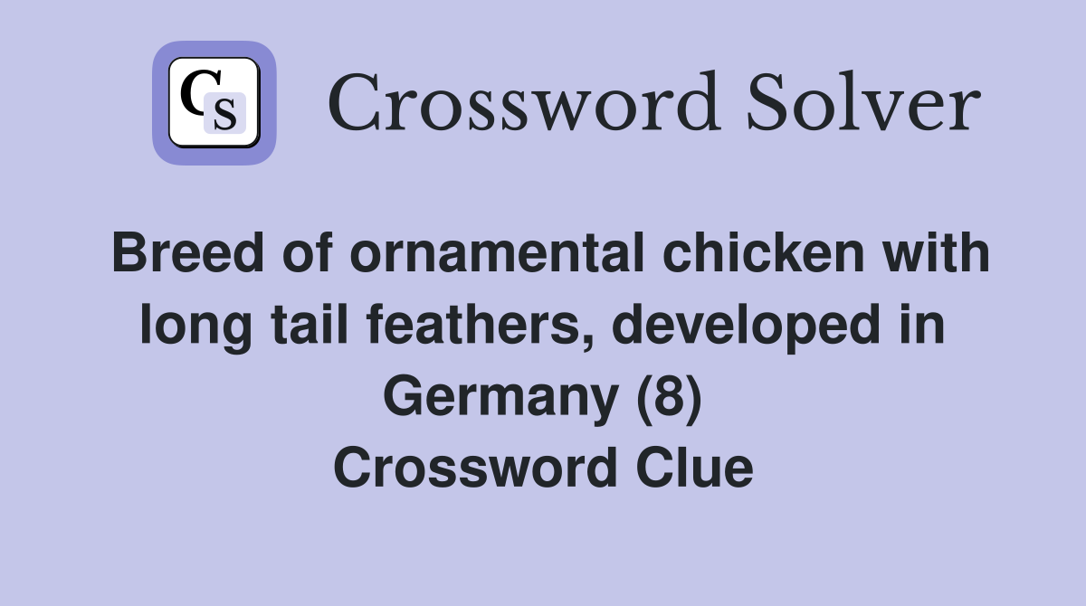 Breed of ornamental chicken with long tail feathers, developed in Germany (8) Crossword Clue
