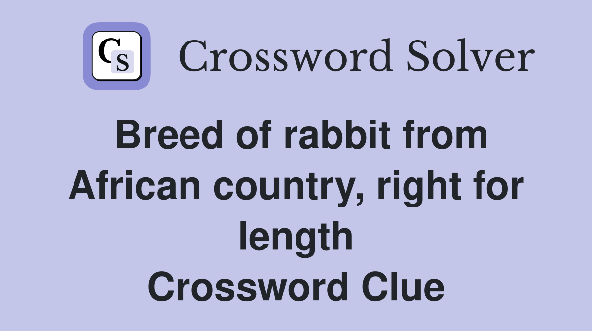 Breed of rabbit from African country, right for length Crossword Clue