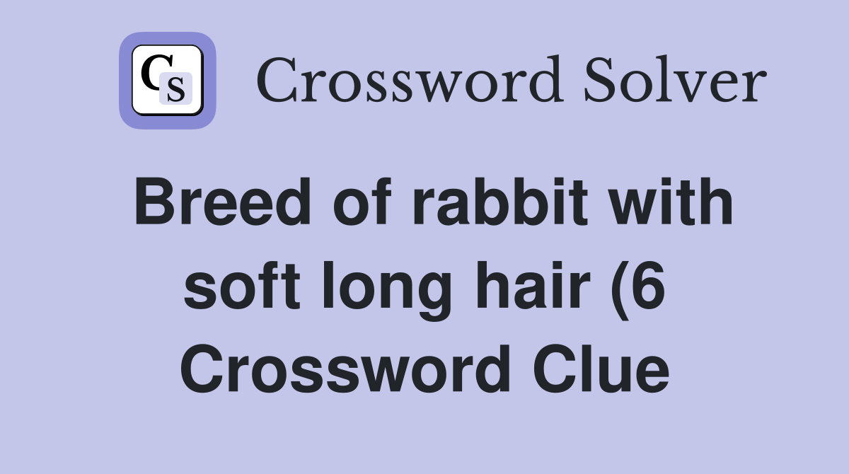 Breed of rabbit with soft long hair (6) Crossword Clue Answers Breed of rabbit with soft long hair (6) Crossword Clue Answers