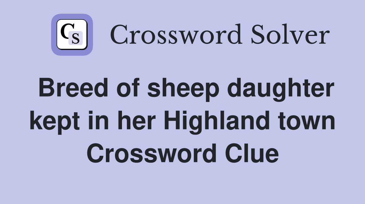 Breed of sheep daughter kept in her Highland town Crossword Clue