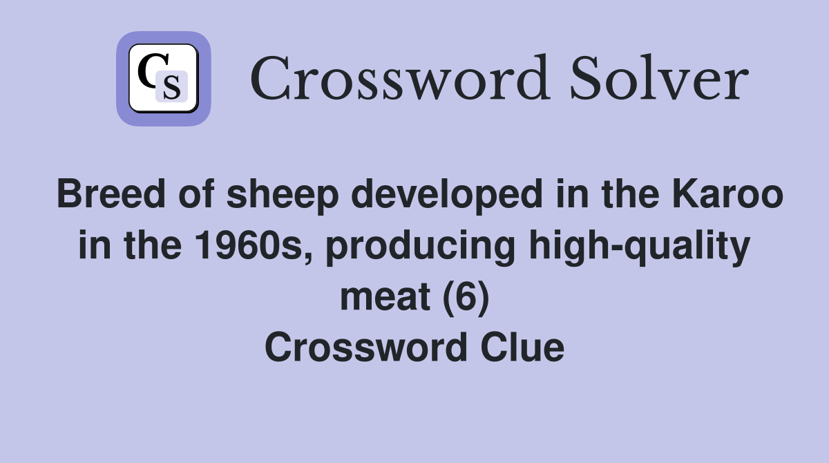 Breed of sheep developed in the Karoo in the 1960s, producing high-quality meat (6) Crossword Clue