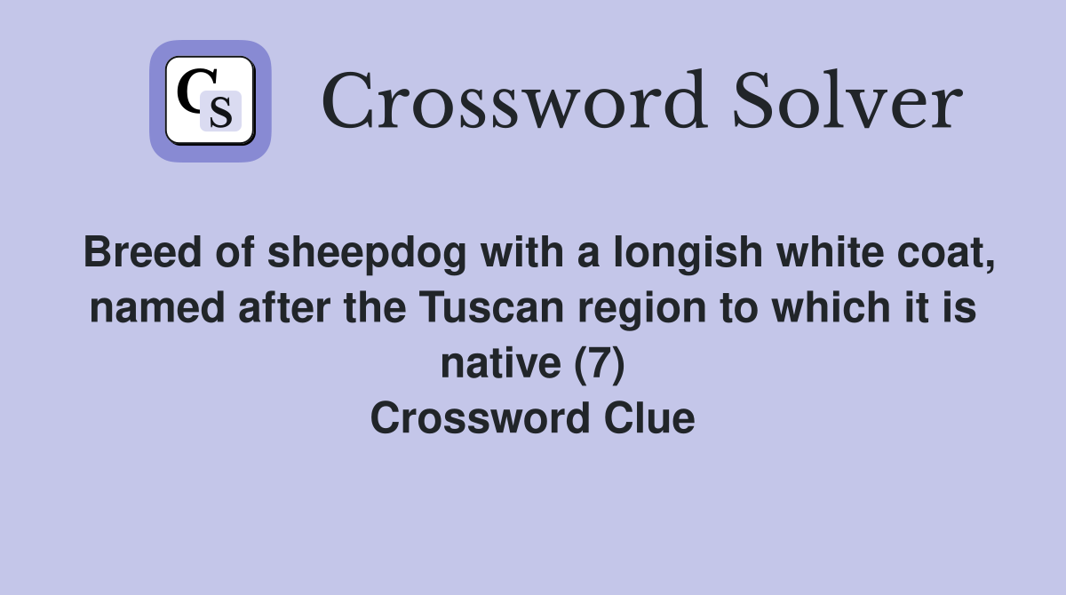 Breed of sheepdog with a longish white coat, named after the Tuscan region to which it is native (7) Crossword Clue