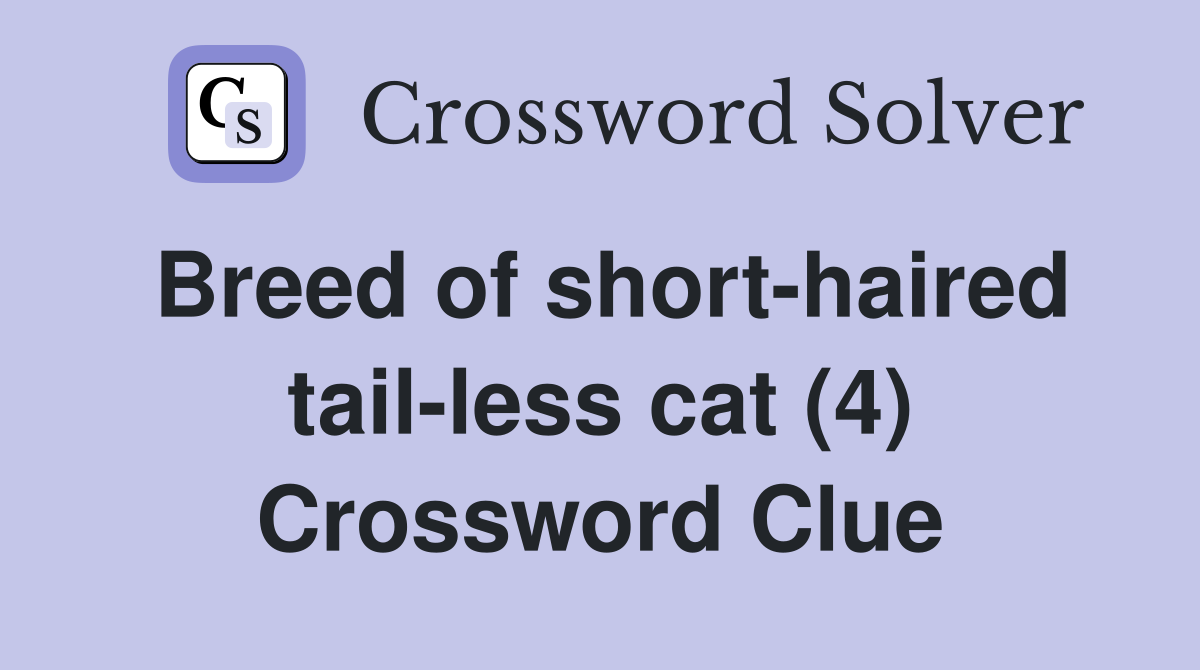 Breed of short-haired tail-less cat (4) Crossword Clue