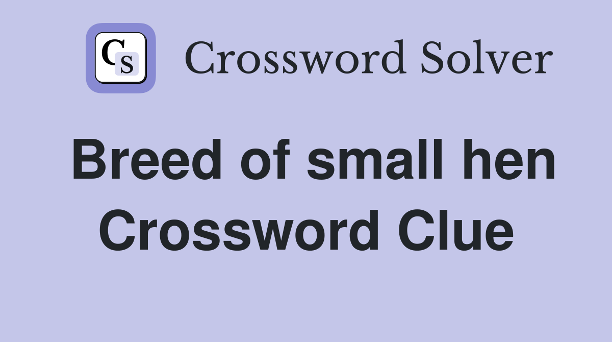 Breed of small hen Crossword Clue
