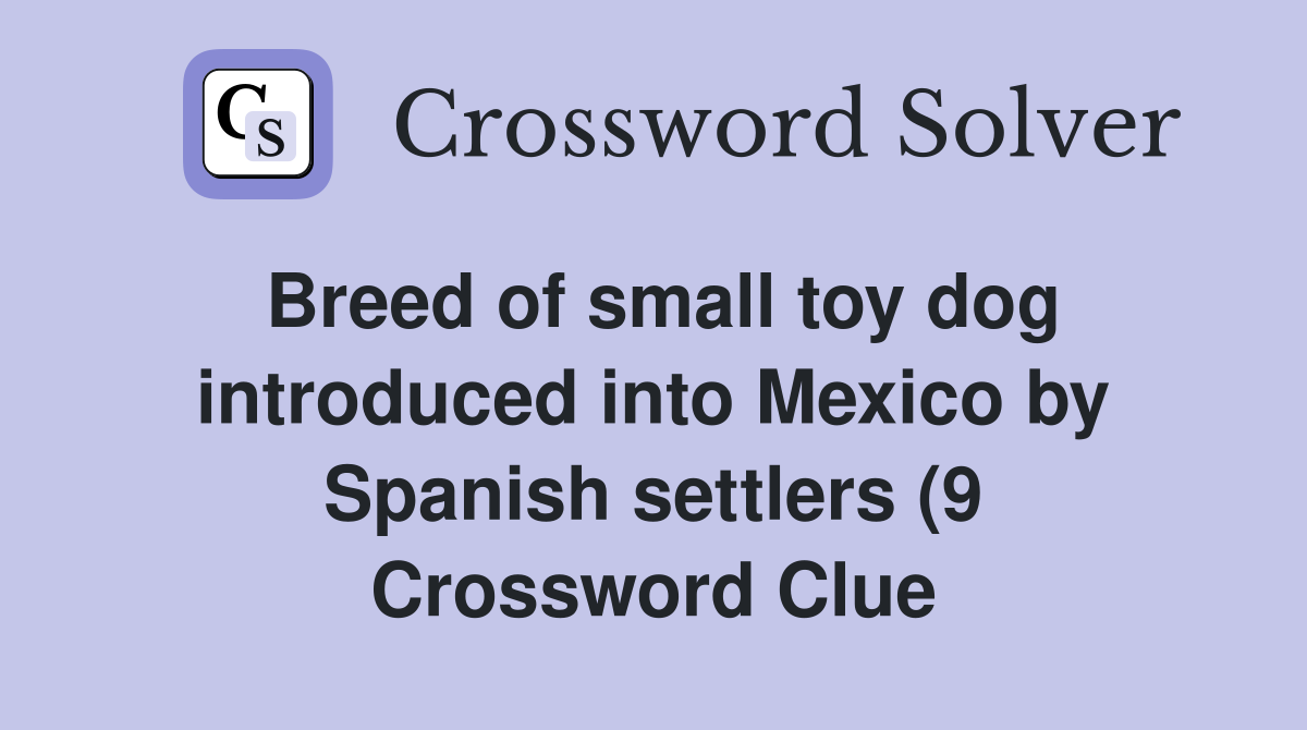 Breed of small toy dog introduced into Mexico by Spanish settlers (9 Breed of small toy dog introduced into Mexico by Spanish settlers (9