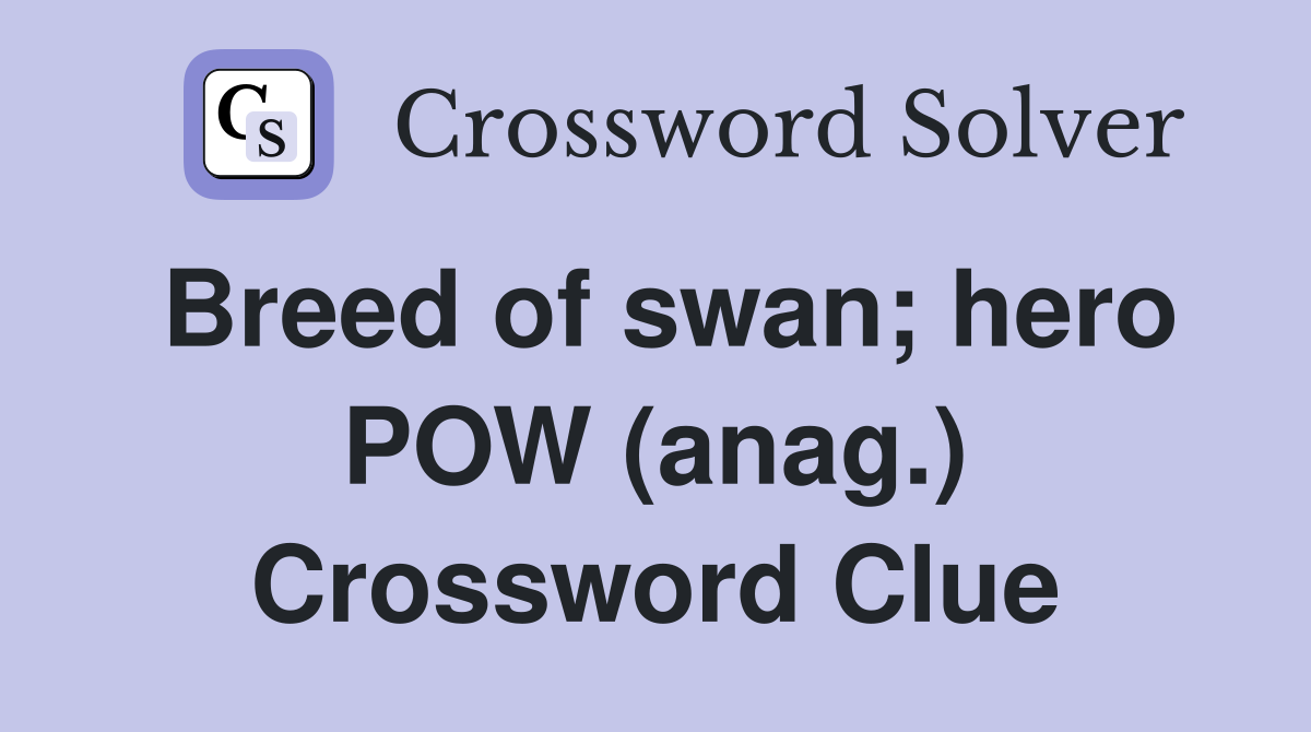 Breed of swan; hero POW (anag.) Crossword Clue