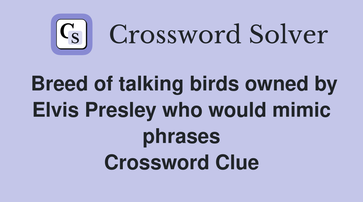 Breed of talking birds owned by Elvis Presley who would mimic phrases