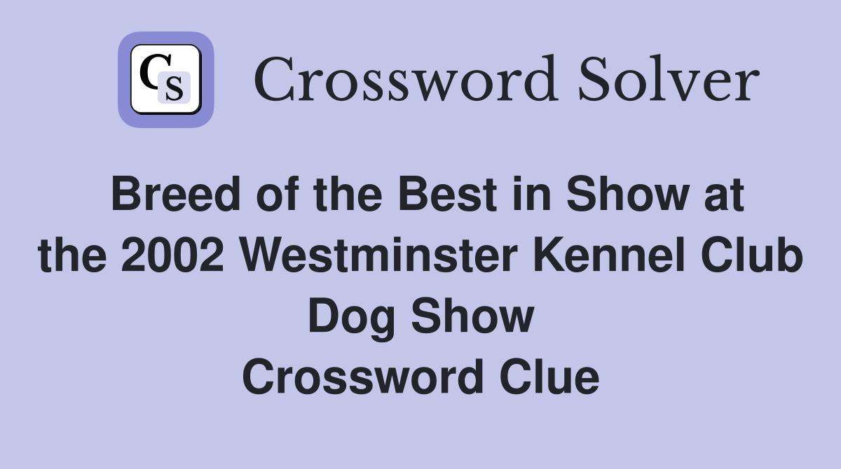 Breed of the Best in Show at the 2002 Westminster Kennel Club Dog Show Crossword Clue