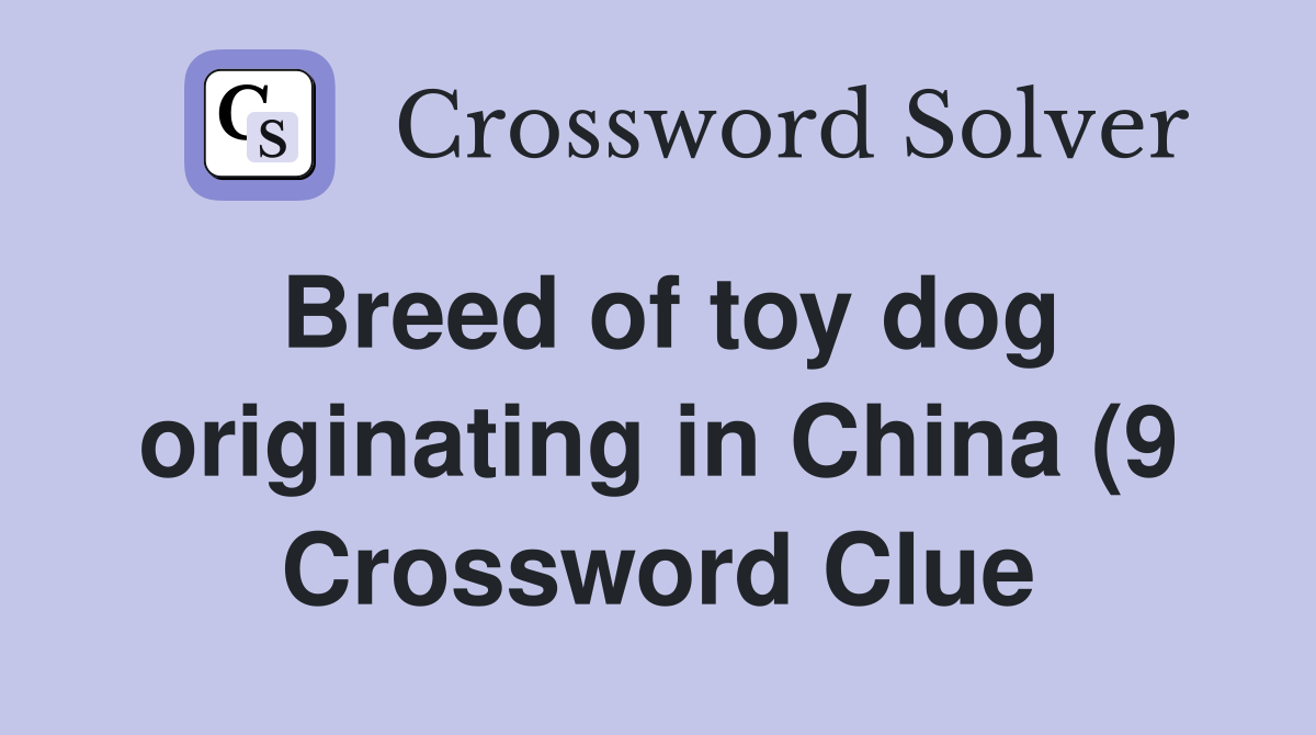 Breed of toy dog originating in China (9) Crossword Clue Answers Breed of toy dog originating in China (9) Crossword Clue Answers