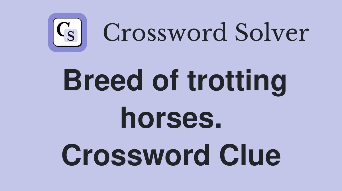 Breed of trotting horses. Crossword Clue