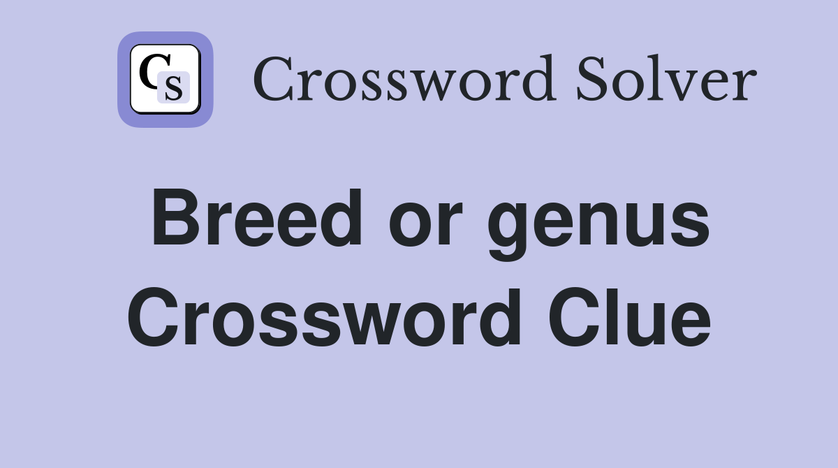 Breed or genus Crossword Clue