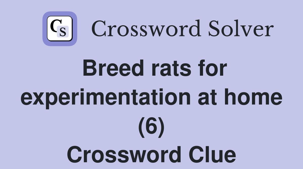 Breed rats for experimentation at home (6) Crossword Clue