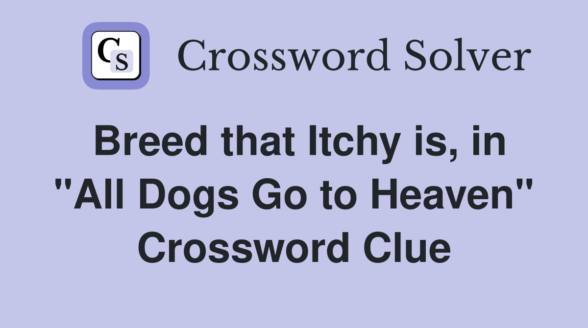 Breed that Itchy is, in "All Dogs Go to Heaven" Crossword Clue