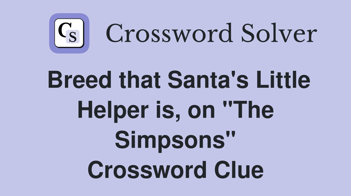 Breed that Santa's Little Helper is, on "The Simpsons" Crossword Clue