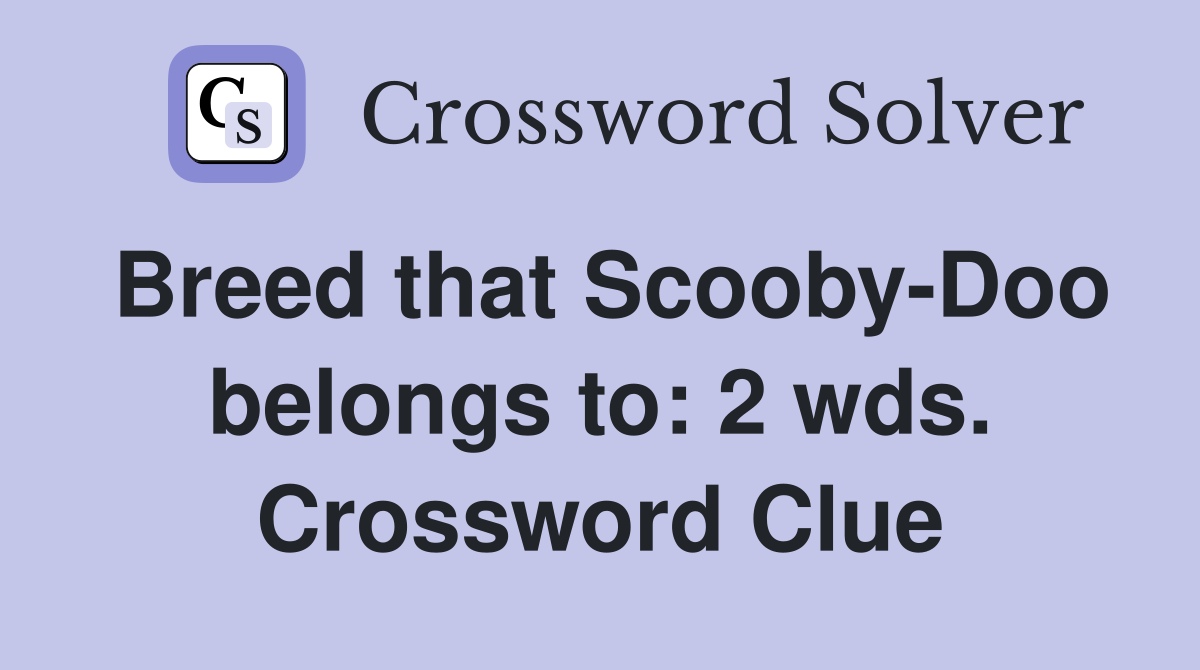 Breed that Scooby-Doo belongs to: 2 wds. Crossword Clue