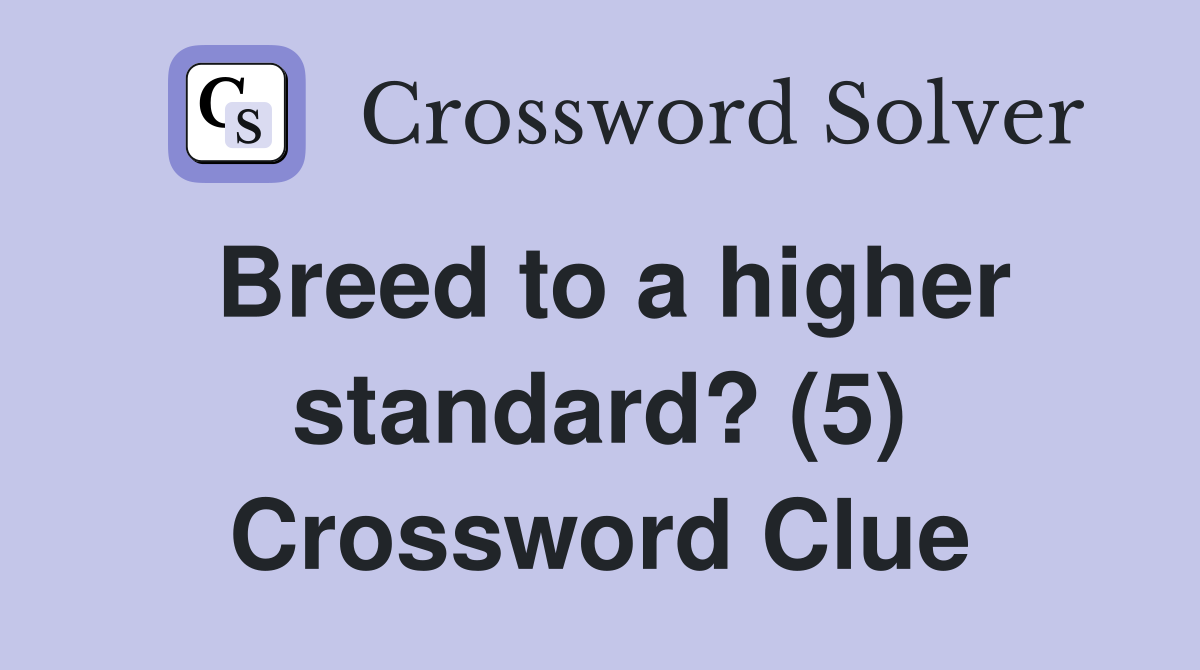 Breed to a higher standard? (5) Crossword Clue