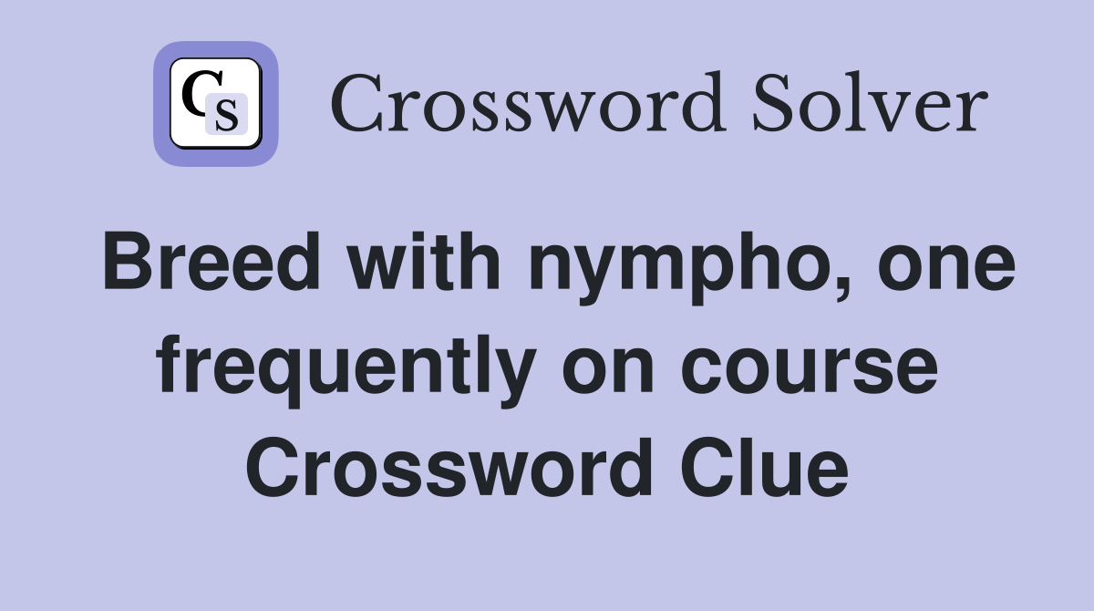 Breed with nympho, one frequently on course Crossword Clue