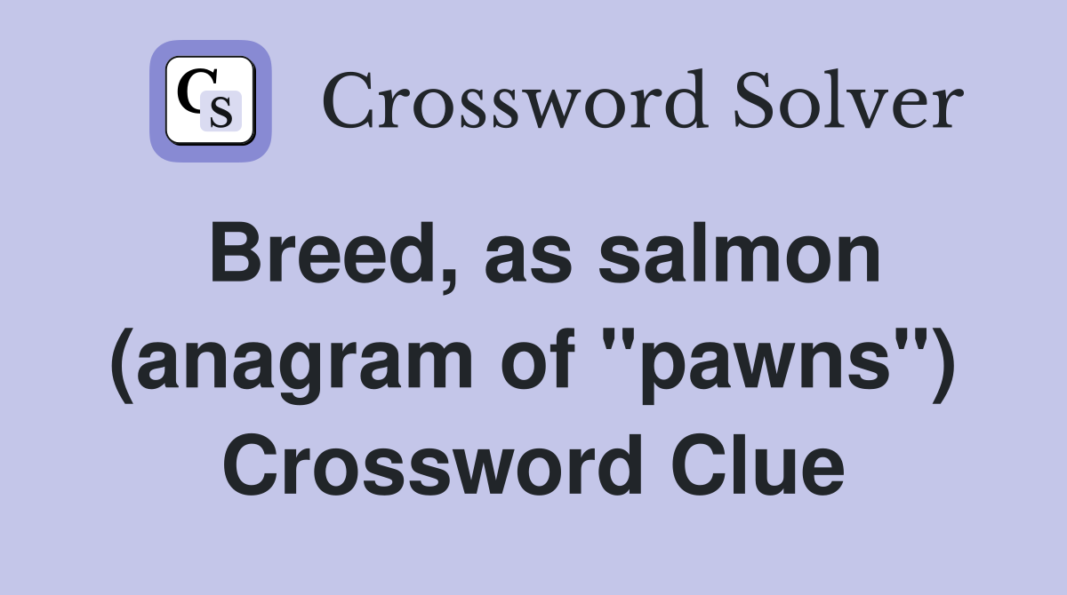 Breed, as salmon (anagram of "pawns") Crossword Clue