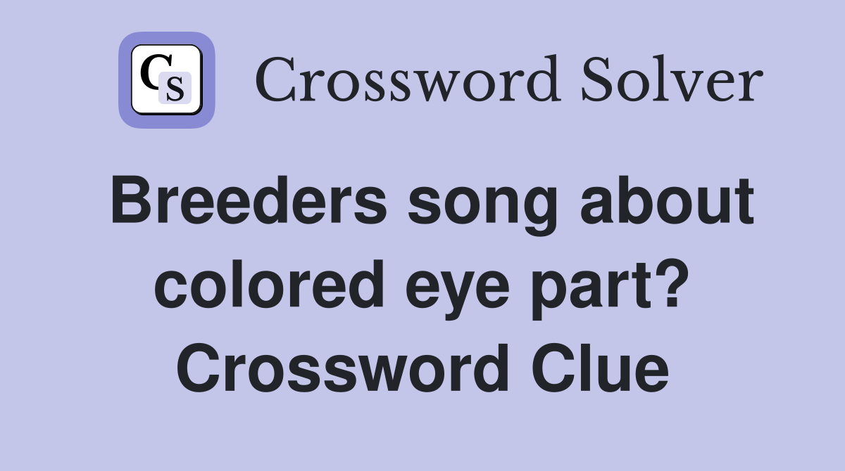 Breeders song about colored eye part? Crossword Clue