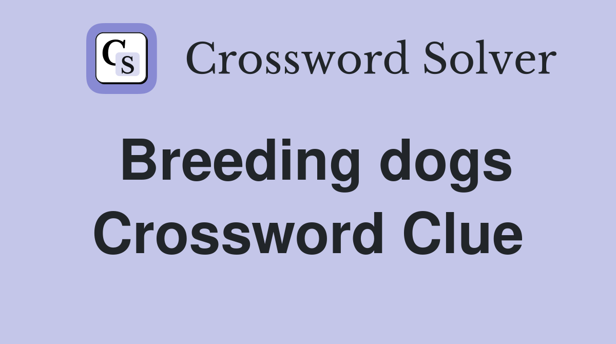 Breeding dogs Crossword Clue