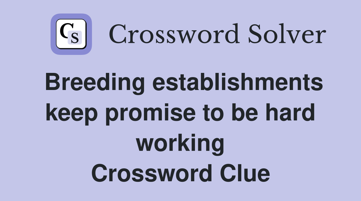 Breeding establishments keep promise to be hard working Crossword Clue