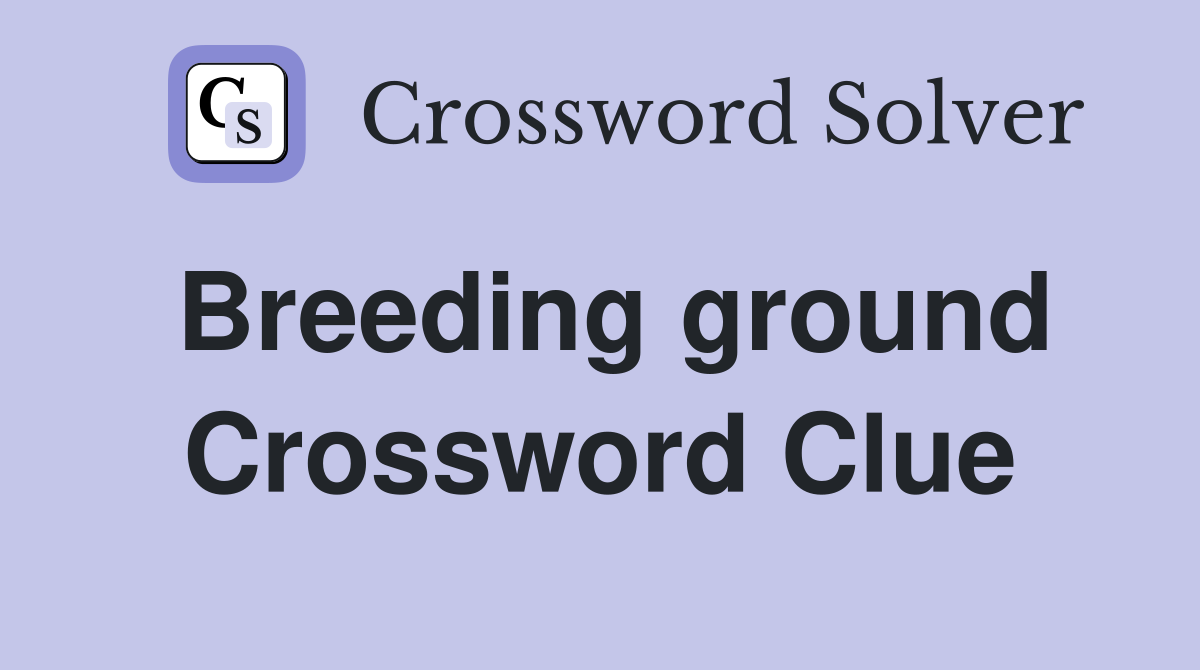 Breeding ground Crossword Clue