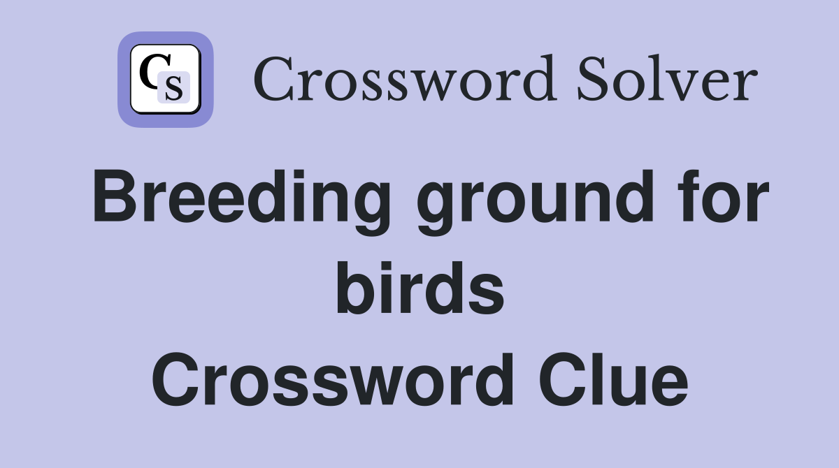 Breeding ground for birds Crossword Clue