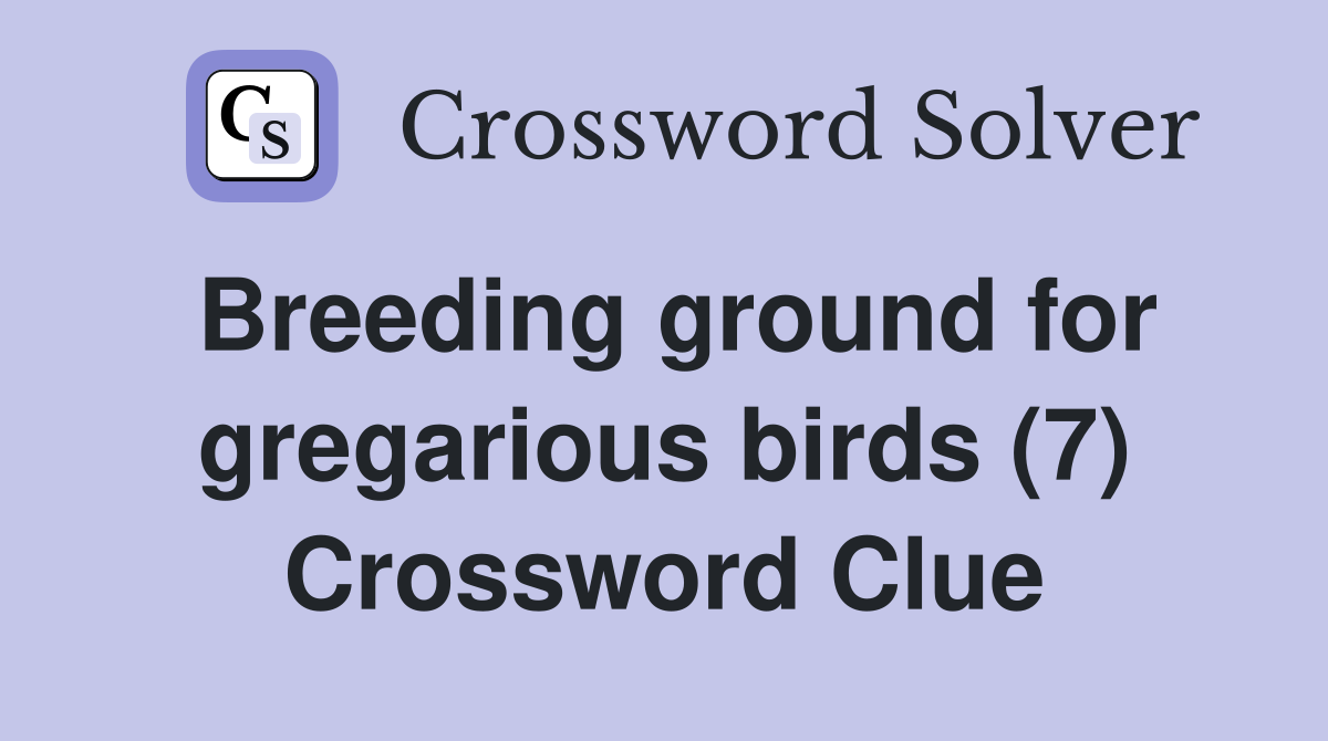 Breeding ground for gregarious birds (7) Crossword Clue