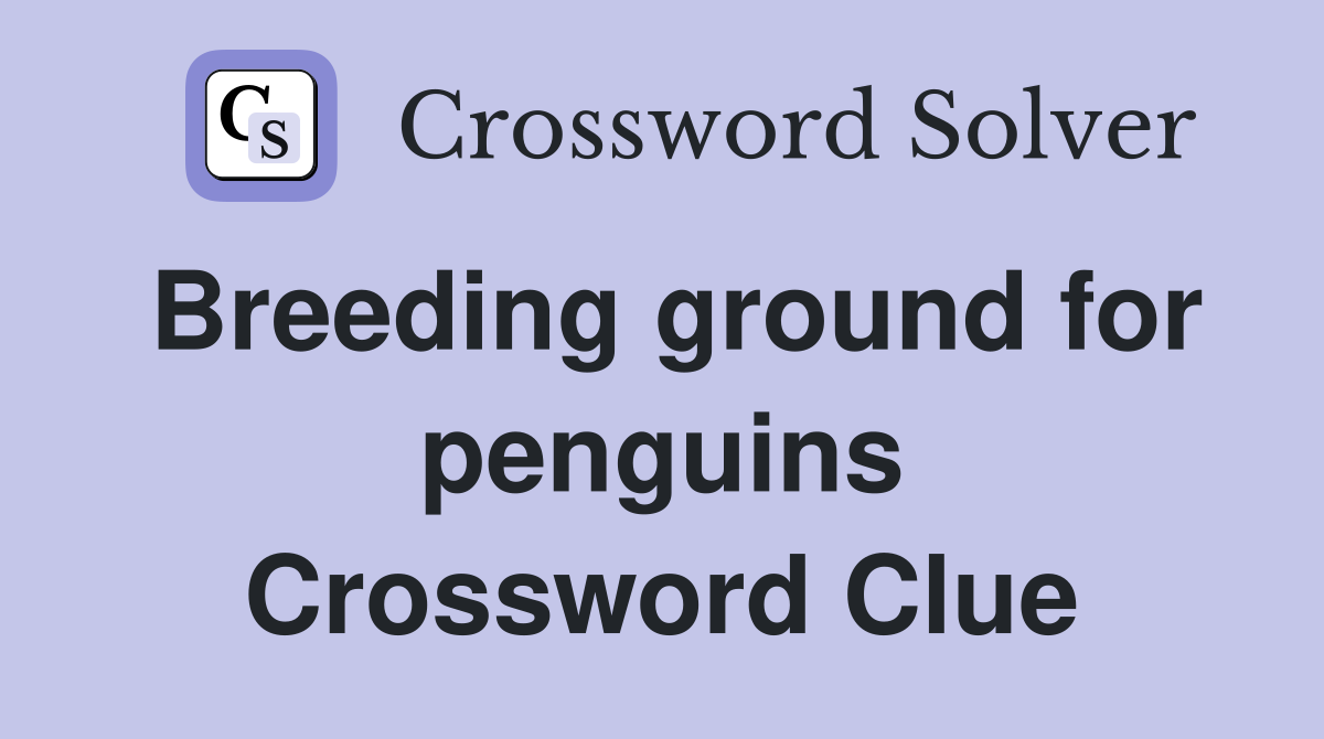 Breeding ground for penguins Crossword Clue