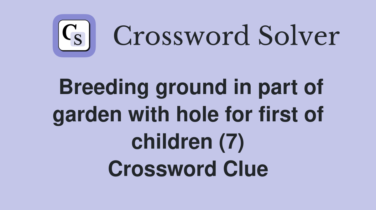 Breeding ground in part of garden with hole for first of children (7) Crossword Clue
