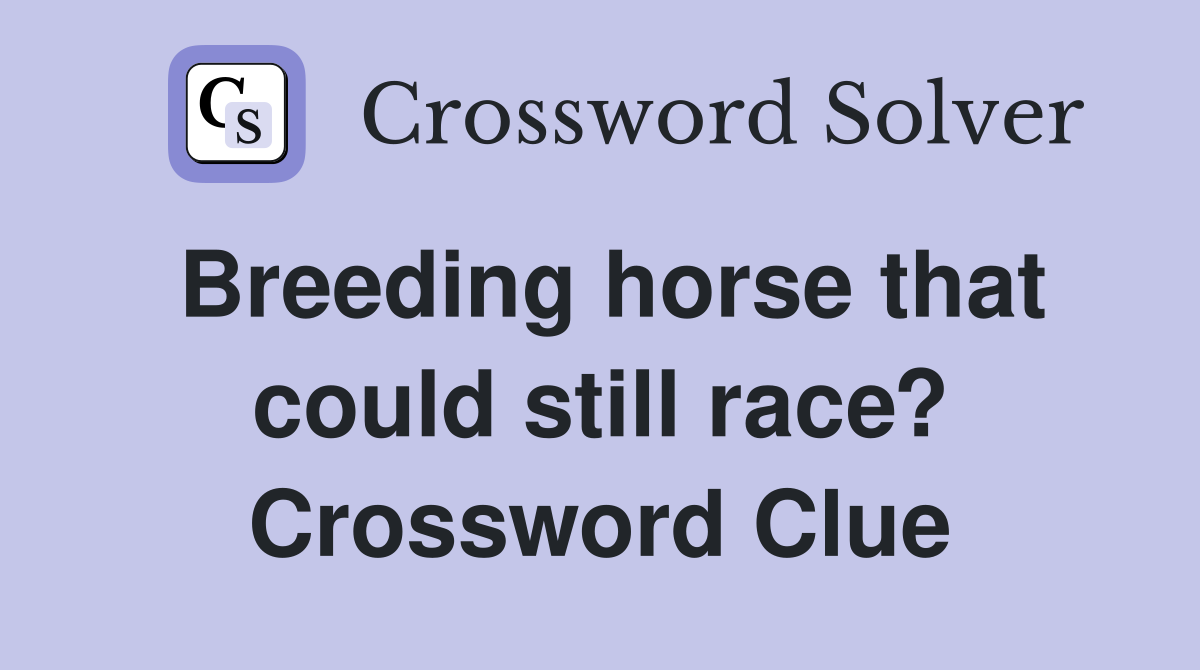 Breeding horse that could still race? Crossword Clue