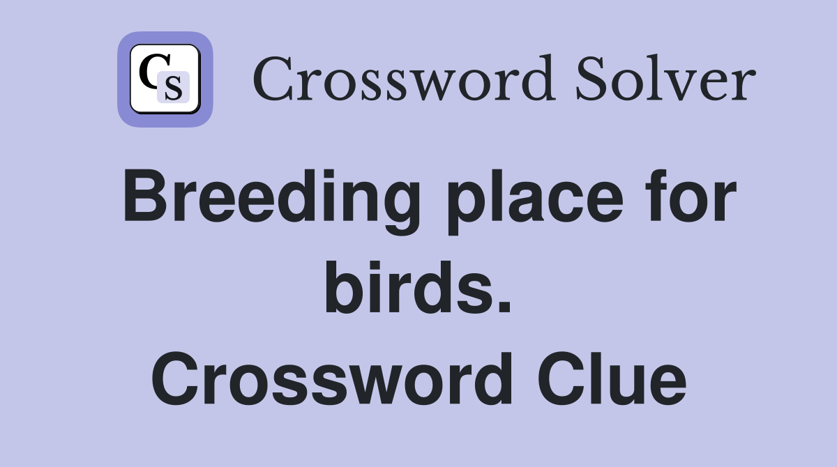 Breeding place for birds. Crossword Clue