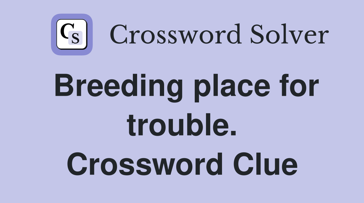Breeding place for trouble. Crossword Clue