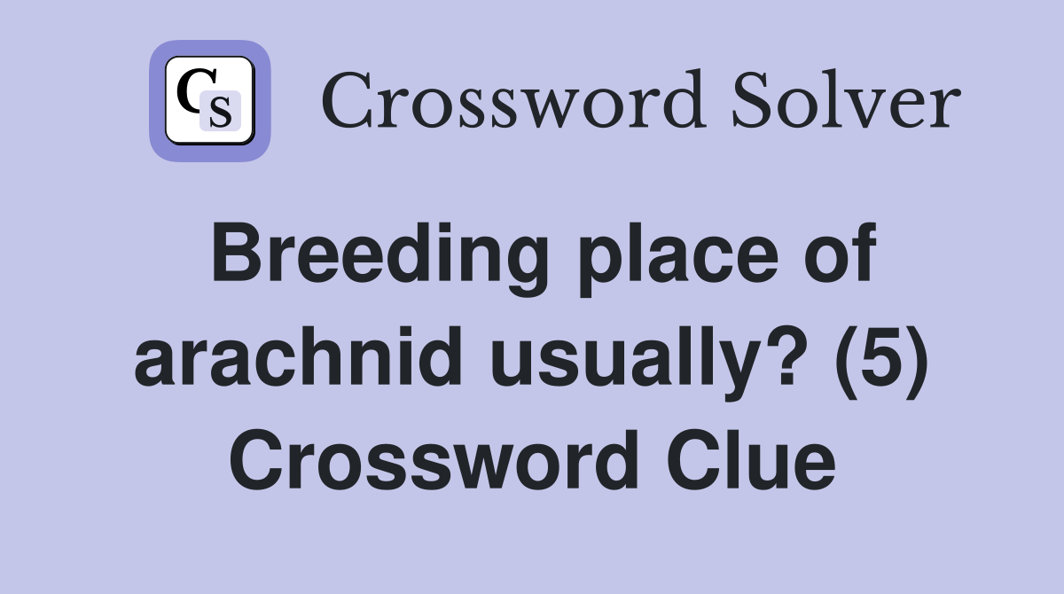 Breeding place of arachnid usually? (5) Crossword Clue