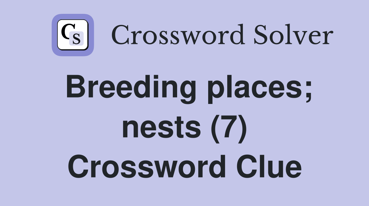 Breeding places; nests (7) Crossword Clue