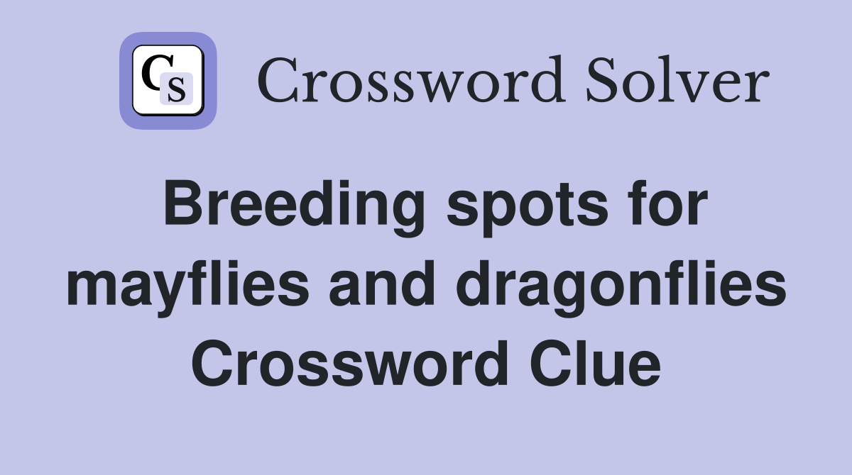 Breeding spots for mayflies and dragonflies Crossword Clue