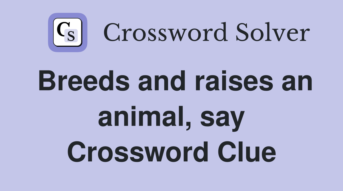 Breeds and raises an animal, say Crossword Clue