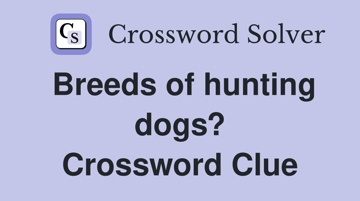 Breeds of hunting dogs? Crossword Clue