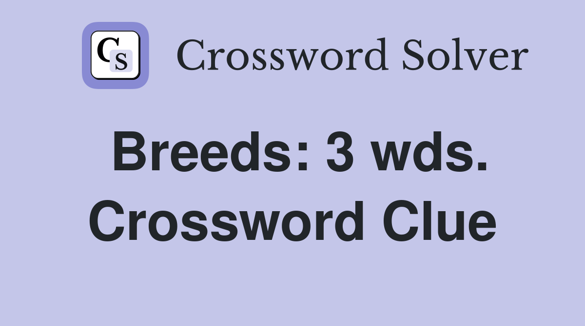 Breeds: 3 wds. Crossword Clue