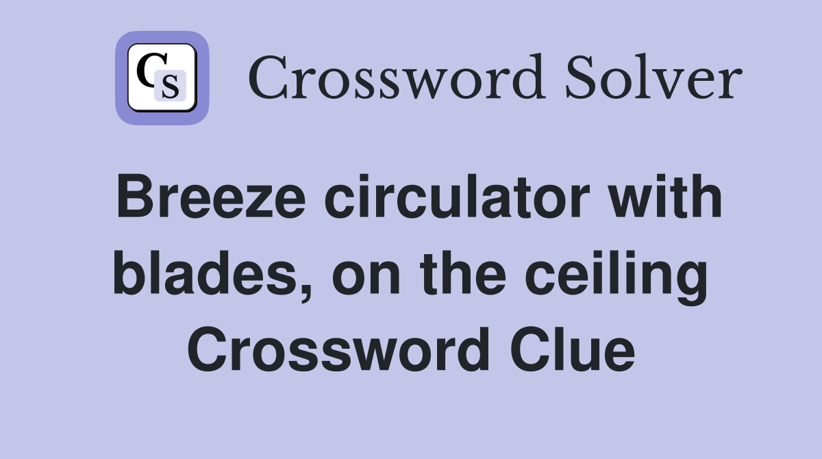 Breeze circulator with blades, on the ceiling Crossword Clue
