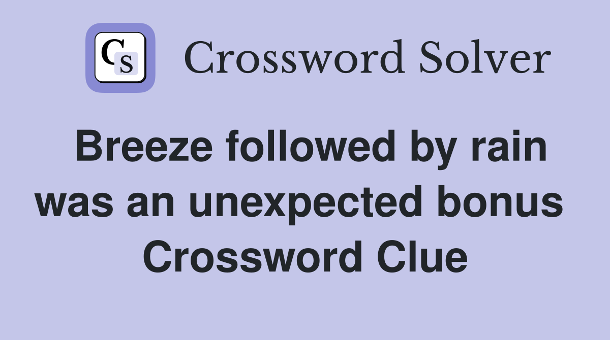Breeze followed by rain was an unexpected bonus  Crossword Clue